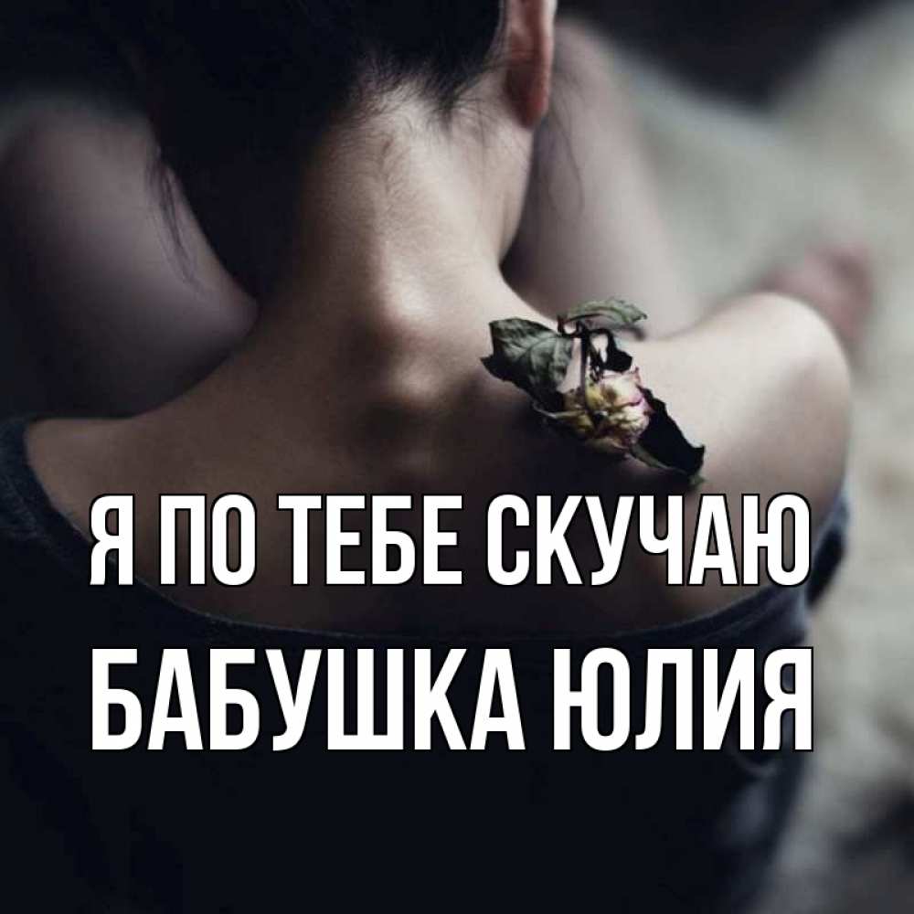 Открытка на каждый день с именем, Бабушка-Юлия Я по тебе скучаю засох цветок Прикольная открытка с пожеланием онлайн скачать бесплатно 