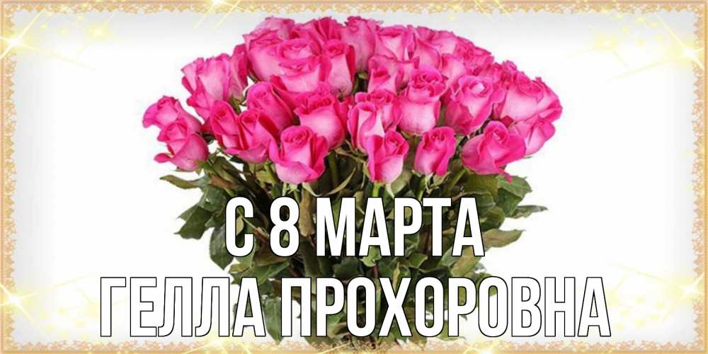 Открытка на каждый день с именем, Гелла-Прохоровна С 8 марта красивые открытки в оригинальной обработке на международный женский день Прикольная открытка с пожеланием онлайн скачать бесплатно 