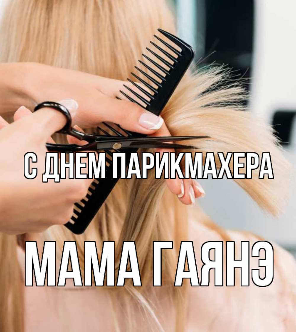 Открытка на каждый день с именем, Мама-Гаянэ С днем парикмахера подстригают человека  1 Прикольная открытка с пожеланием онлайн скачать бесплатно 