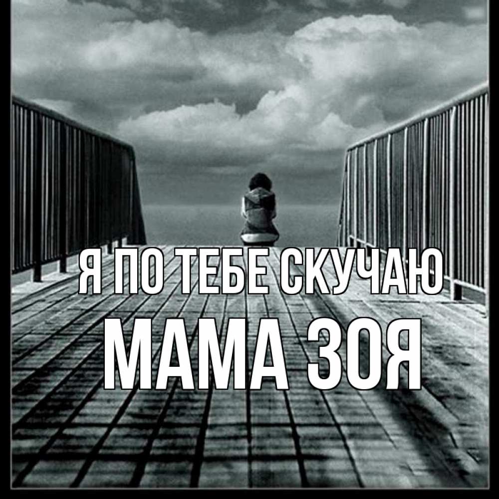 Открытка на каждый день с именем, Мама-Зоя Я по тебе скучаю грусть 2 Прикольная открытка с пожеланием онлайн скачать бесплатно 