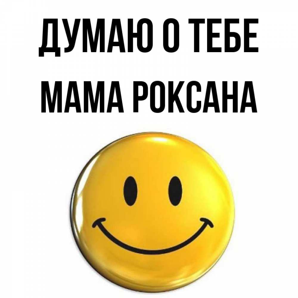 Открытка на каждый день с именем, Мама-Роксана Думаю о тебе создать открытку с подписью своими руками Прикольная открытка с пожеланием онлайн скачать бесплатно 