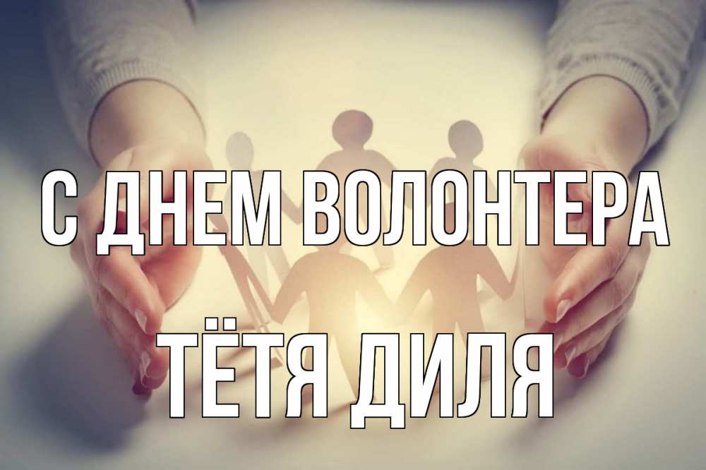 Открытка на каждый день с именем, Тётя-Диля С днем волонтера С днем волонтера Прикольная открытка с пожеланием онлайн скачать бесплатно 