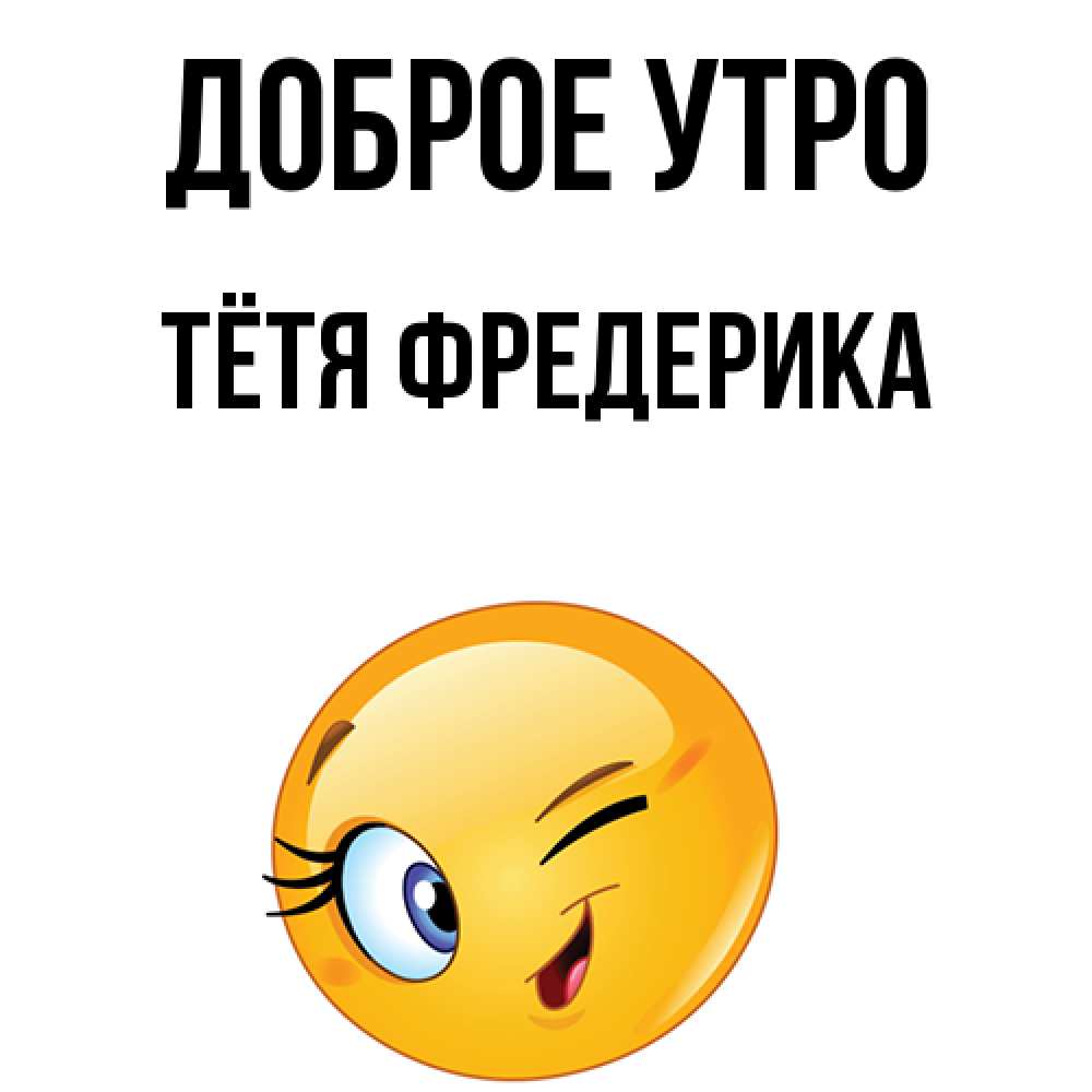 Открытка на каждый день с именем, Тётя-Фредерика Доброе утро хорошее настроение Прикольная открытка с пожеланием онлайн скачать бесплатно 