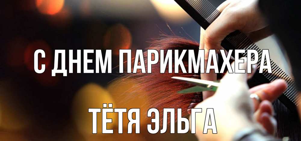 Открытка на каждый день с именем, Тётя-Эльга С днем парикмахера с днем парикмахера расческа Прикольная открытка с пожеланием онлайн скачать бесплатно 