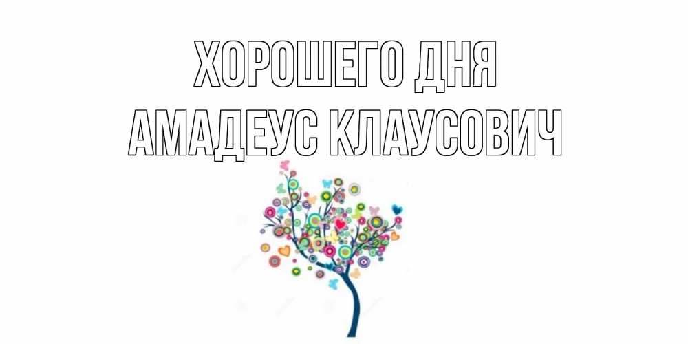 Открытка на каждый день с именем, Амадеус-Клаусович Хорошего дня открытка на каждый день Прикольная открытка с пожеланием онлайн скачать бесплатно 