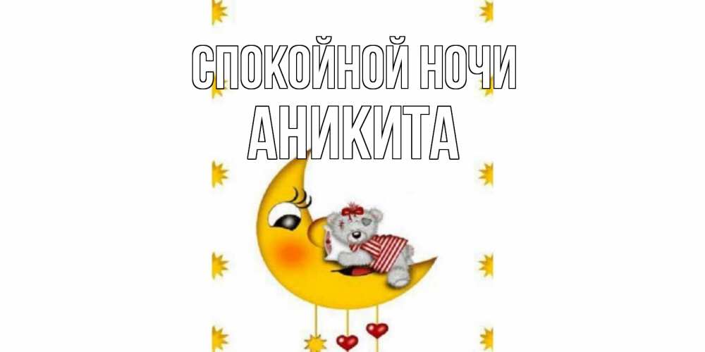 Открытка на каждый день с именем, Аникита Спокойной ночи месяц, мишка Прикольная открытка с пожеланием онлайн скачать бесплатно 