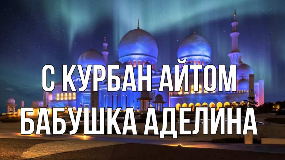 Открытка на каждый день с именем, Бабушка-Аделина С курбан айтом мечеть Прикольная открытка с пожеланием онлайн скачать бесплатно 