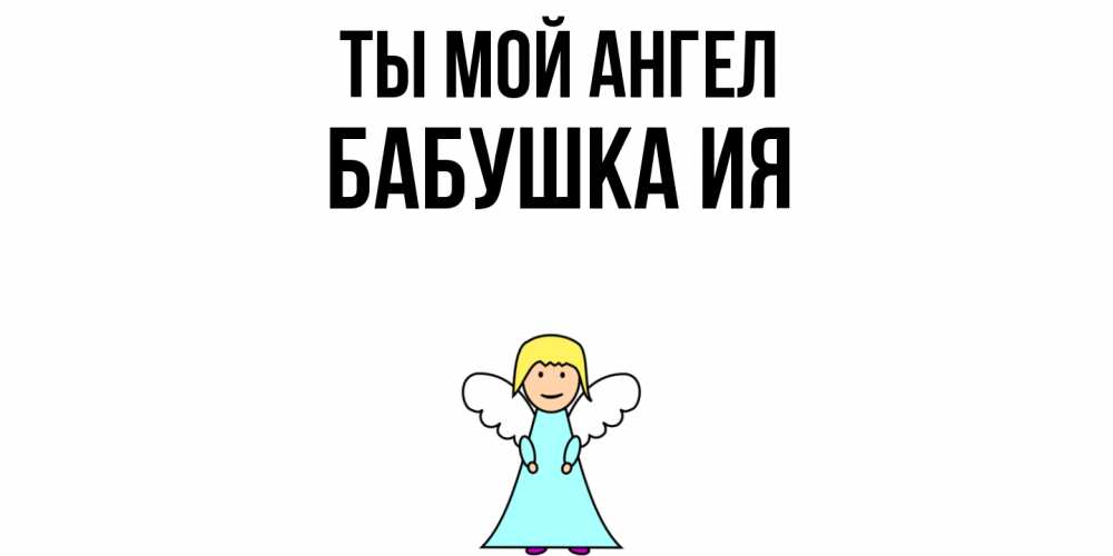 Открытка на каждый день с именем, Бабушка-Ия Ты мой ангел ангел Прикольная открытка с пожеланием онлайн скачать бесплатно 