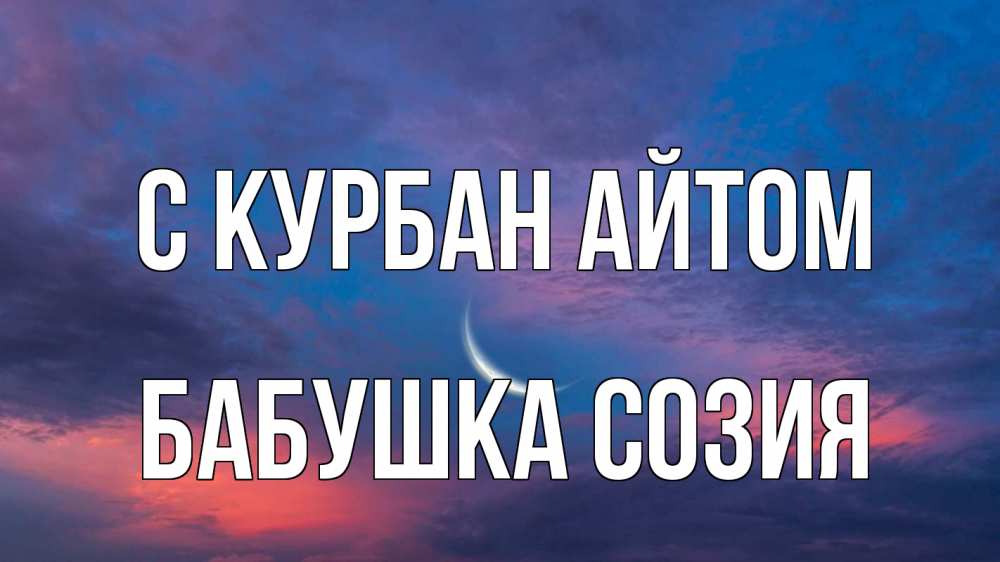 Открытка на каждый день с именем, Бабушка-Созия С курбан айтом месяц 1 Прикольная открытка с пожеланием онлайн скачать бесплатно 