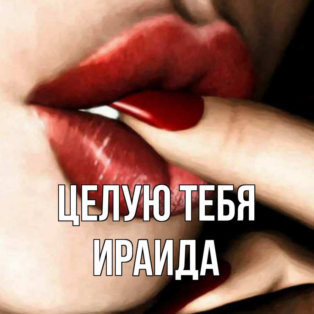 Открытка на каждый день с именем, Ираида Целую тебя открытка целую тебя для парня Прикольная открытка с пожеланием онлайн скачать бесплатно 