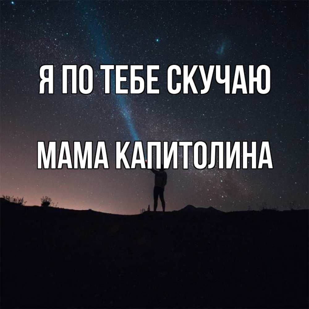 Открытка на каждый день с именем, Мама-Капитолина Я по тебе скучаю звезды и луч света Прикольная открытка с пожеланием онлайн скачать бесплатно 