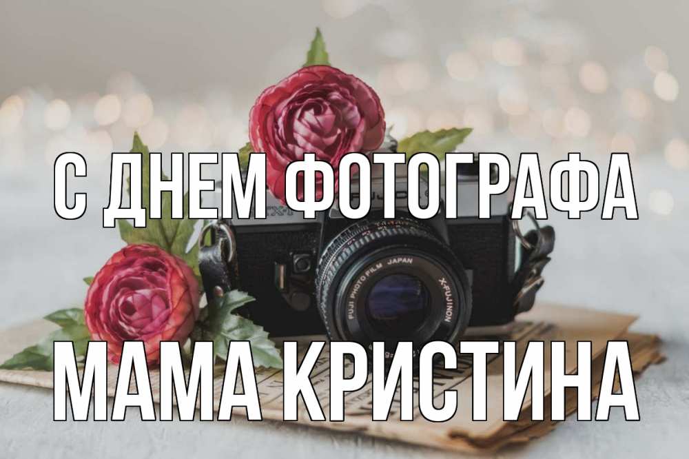 Открытка на каждый день с именем, Мама-Кристина С днем фотографа с днем фотографа Прикольная открытка с пожеланием онлайн скачать бесплатно 