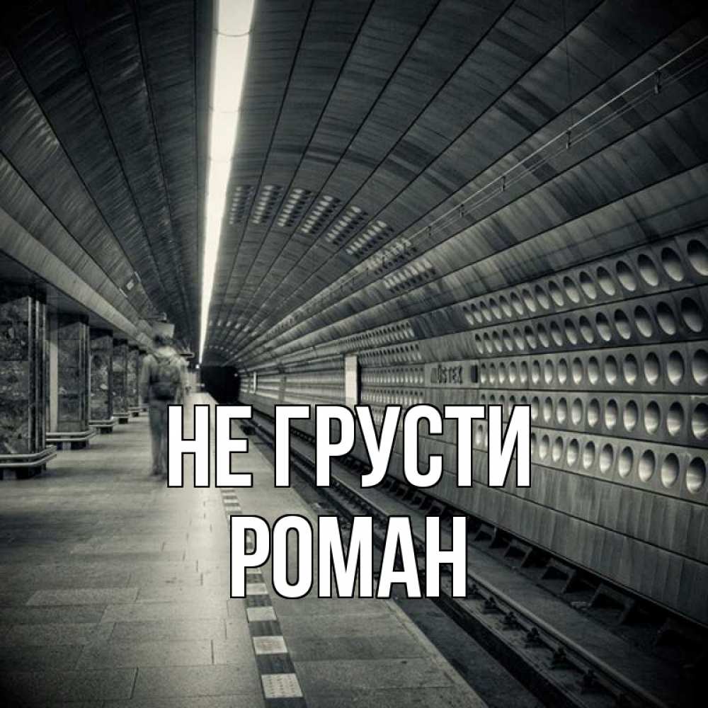 Открытка на каждый день с именем, Роман Не грусти пустая станция метро Прикольная открытка с пожеланием онлайн скачать бесплатно 