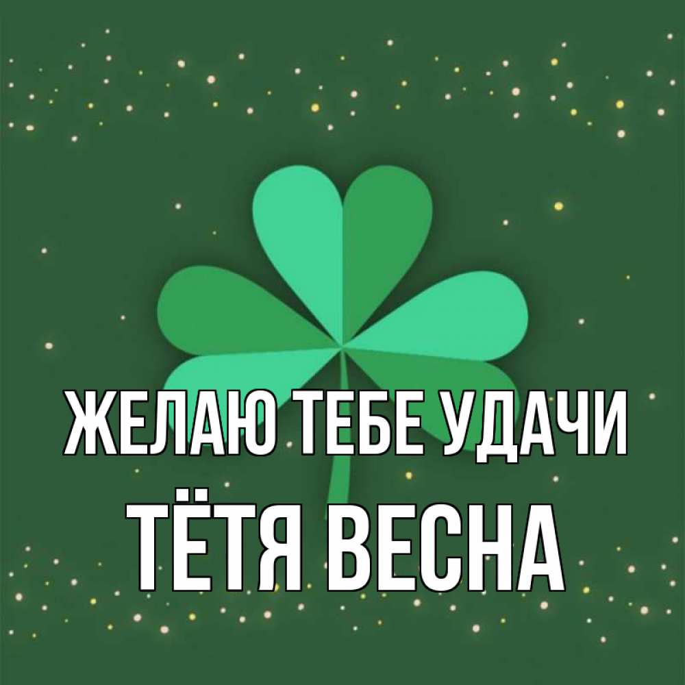 Открытка на каждый день с именем, Тётя-Весна Желаю тебе удачи лист клевера Прикольная открытка с пожеланием онлайн скачать бесплатно 