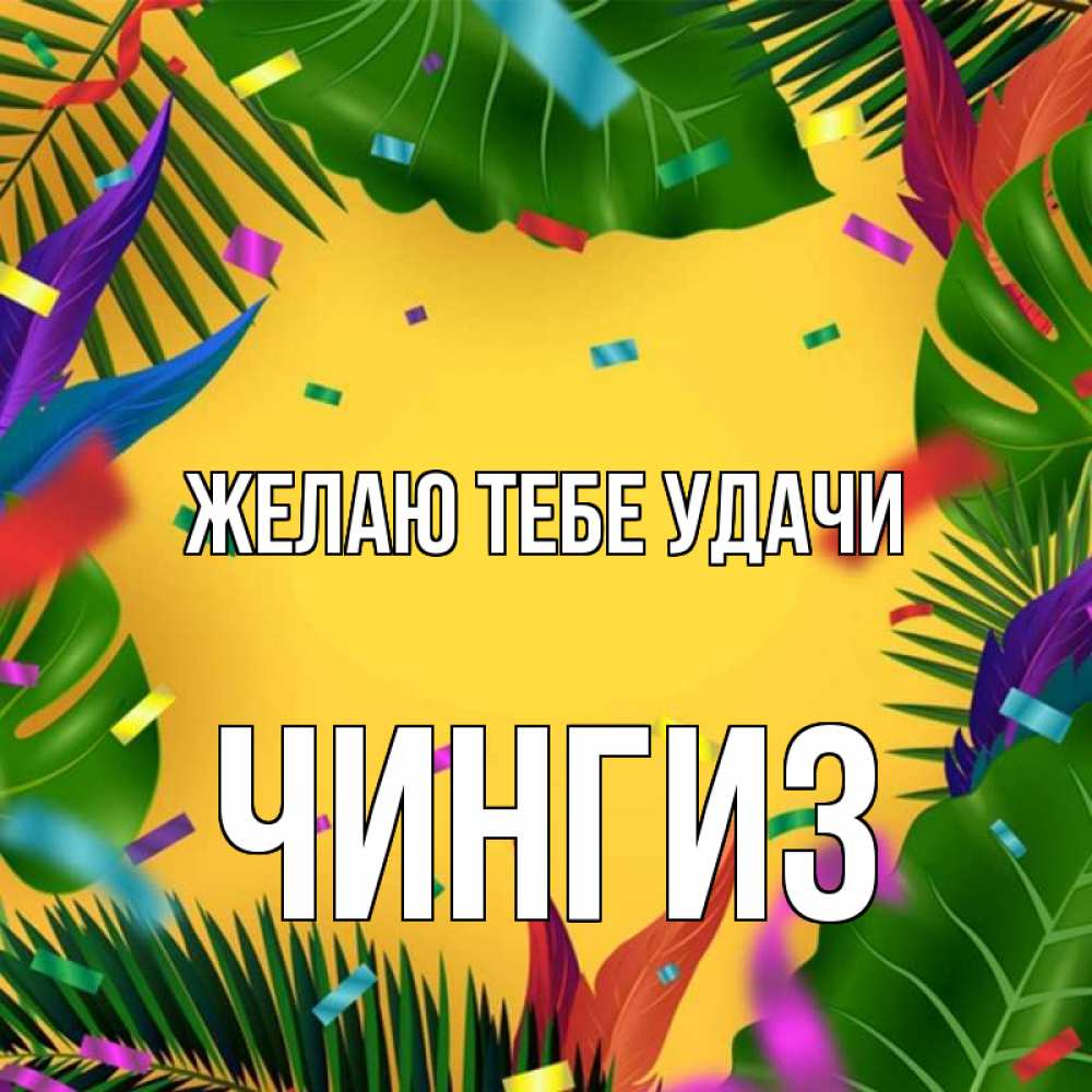 Открытка на каждый день с именем, Чингиз Желаю тебе удачи тропики Прикольная открытка с пожеланием онлайн скачать бесплатно 