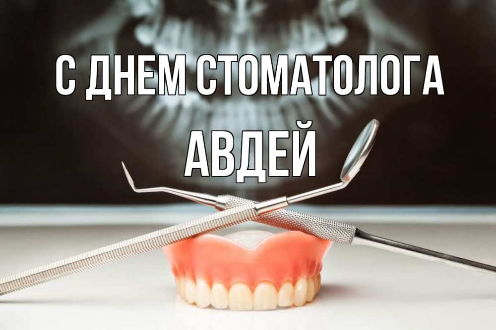 Открытка на каждый день с именем, Авдей С днем стоматолога с днем стоматолога Прикольная открытка с пожеланием онлайн скачать бесплатно 