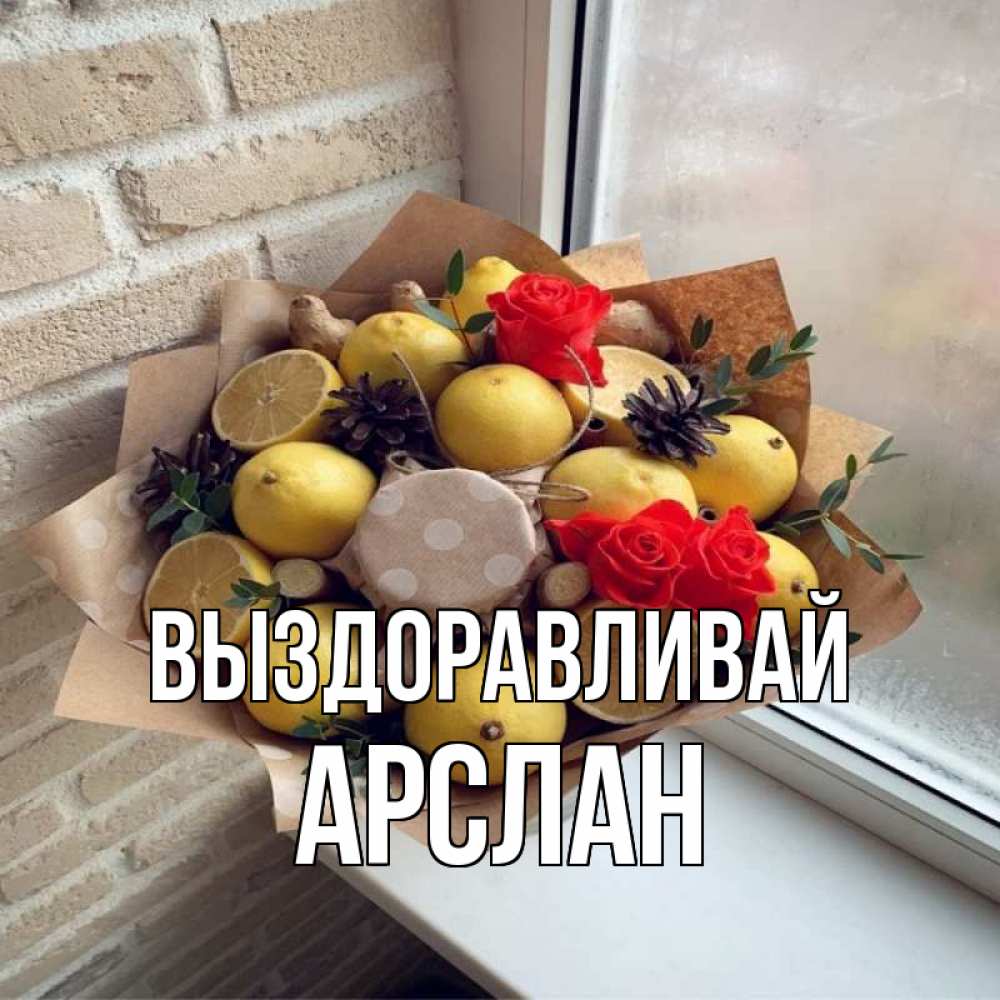 Открытка на каждый день с именем, Арслан Выздоравливай букет в бумаге Прикольная открытка с пожеланием онлайн скачать бесплатно 