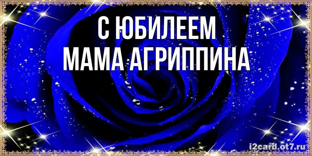 Открытка на каждый день с именем, Мама-Агриппина С юбилеем голубые цветы в росе Прикольная открытка с пожеланием онлайн скачать бесплатно 