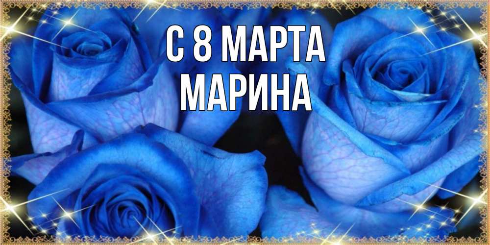 Открытка на каждый день с именем, Марина С 8 МАРТА красивые розы для милых дам на международный женский день Прикольная открытка с пожеланием онлайн скачать бесплатно 