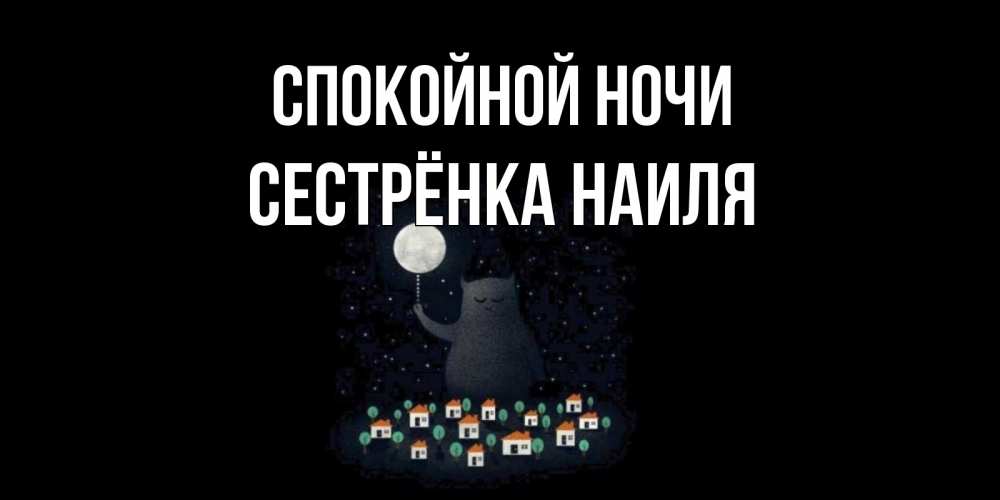 Открытка на каждый день с именем, Сестрёнка-Наиля Спокойной ночи кот,луна, ночь, звезды Прикольная открытка с пожеланием онлайн скачать бесплатно 