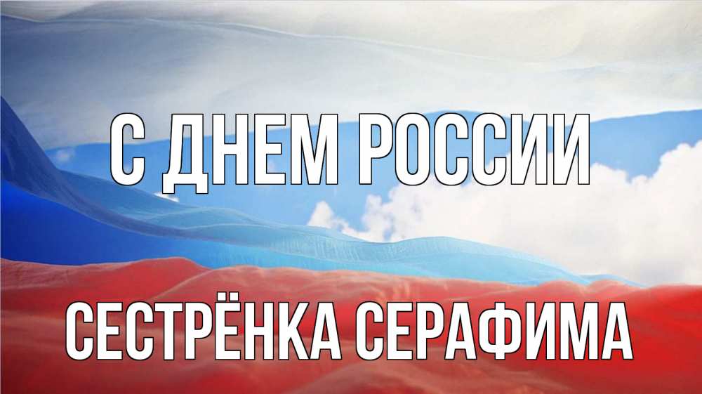 Открытка на каждый день с именем, Сестрёнка-Серафима С днем россии С днем России Прикольная открытка с пожеланием онлайн скачать бесплатно 