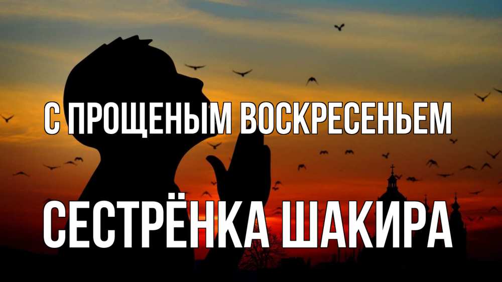 Открытка на каждый день с именем, Сестрёнка-Шакира С прощеным воскресеньем прошу прощения Прикольная открытка с пожеланием онлайн скачать бесплатно 