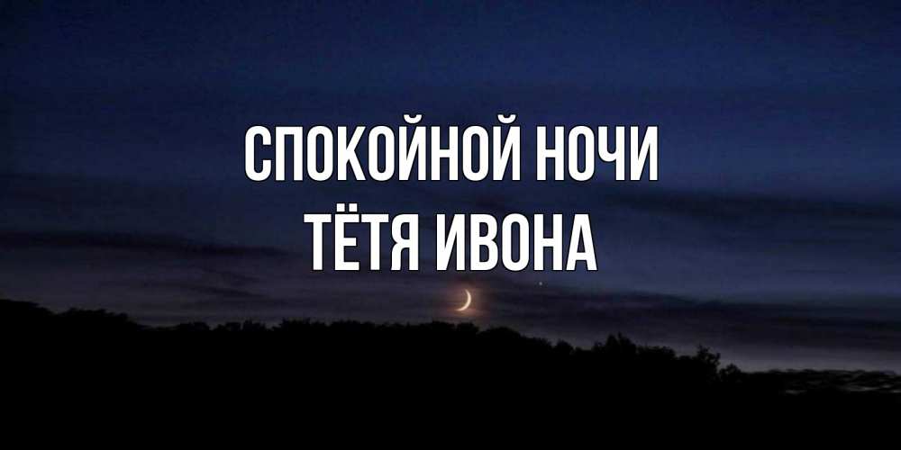 Открытка на каждый день с именем, Тётя-Ивона Спокойной ночи месяц Прикольная открытка с пожеланием онлайн скачать бесплатно 