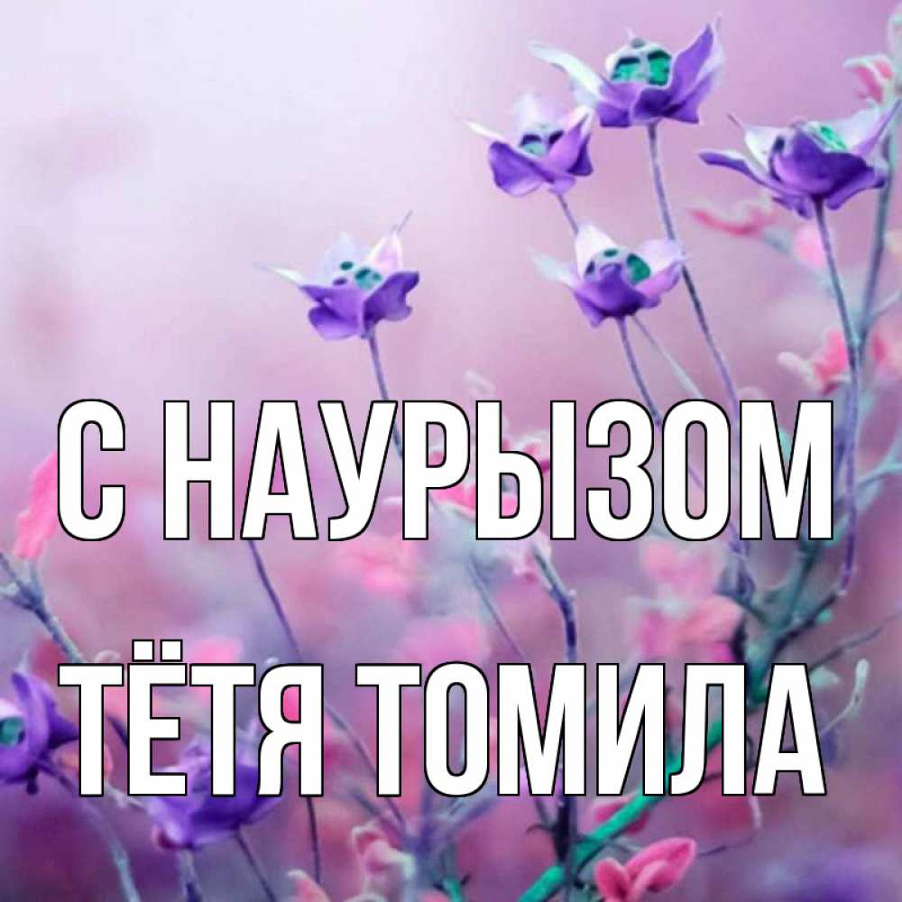 Открытка на каждый день с именем, Тётя-Томила С наурызом международный женский день 2 Прикольная открытка с пожеланием онлайн скачать бесплатно 