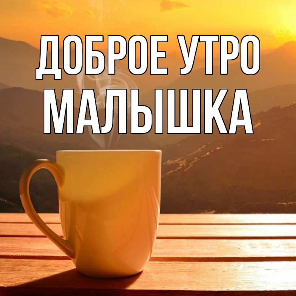 Открытка на каждый день с именем, малышка Доброе утро кофе в горах Прикольная открытка с пожеланием онлайн скачать бесплатно 