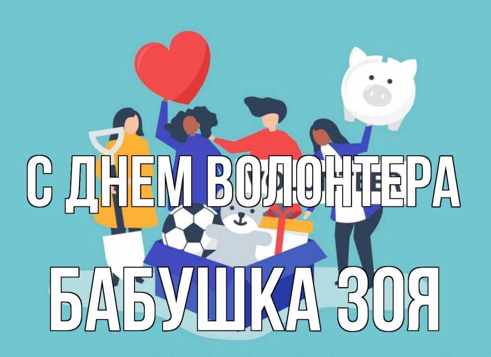 Открытка на каждый день с именем, Бабушка-Зоя С днем волонтера С днем волонтера Прикольная открытка с пожеланием онлайн скачать бесплатно 