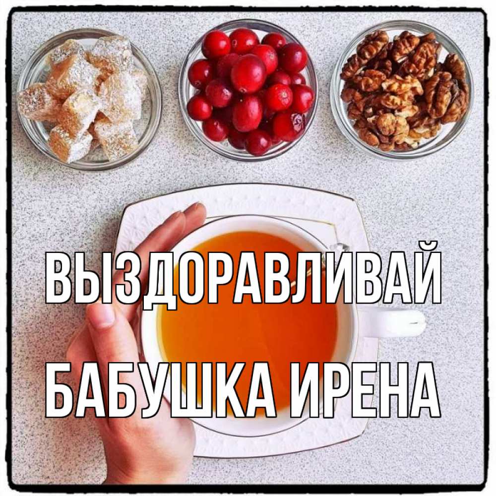 Открытка на каждый день с именем, Бабушка-Ирена Выздоравливай на столе Прикольная открытка с пожеланием онлайн скачать бесплатно 