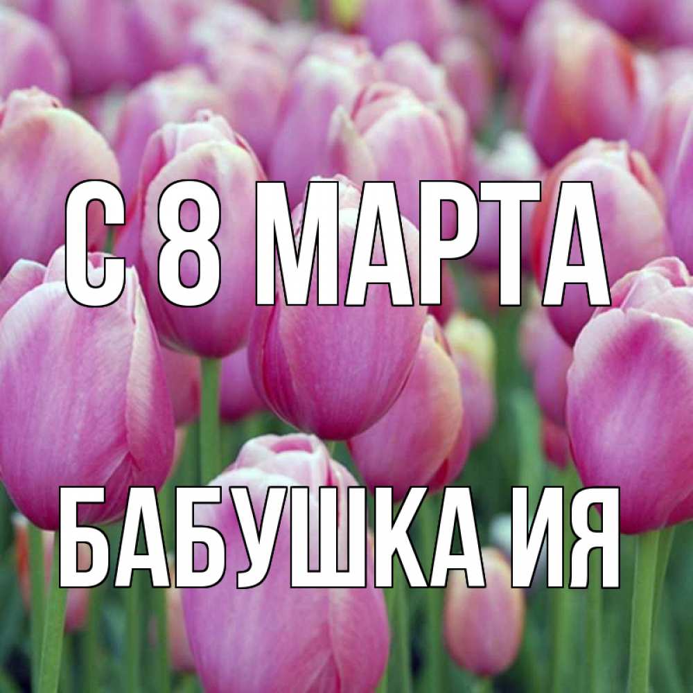 Открытка на каждый день с именем, Бабушка-Ия С 8 марта на международный женский день 3 Прикольная открытка с пожеланием онлайн скачать бесплатно 