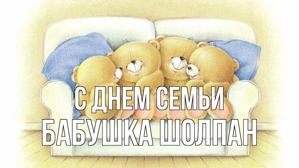 Открытка на каждый день с именем, Бабушка-Шолпан С днем семьи с днем семьи Прикольная открытка с пожеланием онлайн скачать бесплатно 