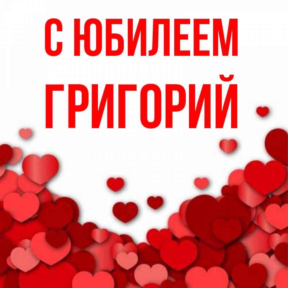 Открытка на каждый день с именем, Григорий С юбилеем много красных сердечек о любви Прикольная открытка с пожеланием онлайн скачать бесплатно 