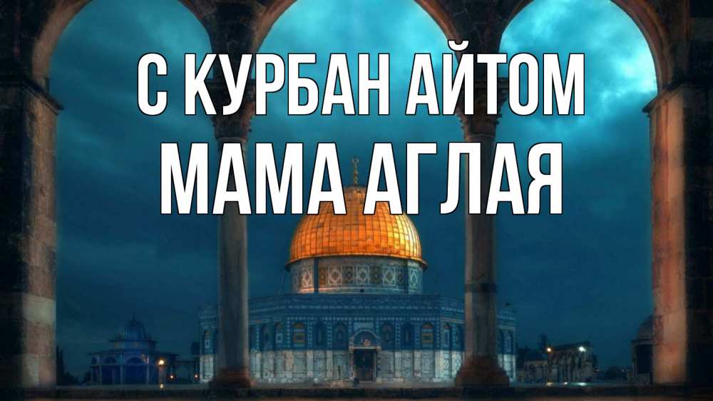 Открытка на каждый день с именем, Мама-Аглая С курбан айтом Мечеть Прикольная открытка с пожеланием онлайн скачать бесплатно 