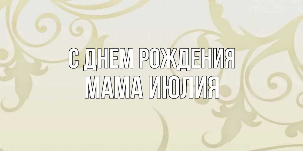 Открытка на каждый день с именем, Мама-Июлия С днем рождения Открытка с простым фоном Прикольная открытка с пожеланием онлайн скачать бесплатно 