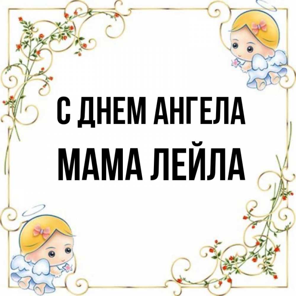 Открытка на каждый день с именем, Мама-Лейла С днем ангела девочки ангелы Прикольная открытка с пожеланием онлайн скачать бесплатно 
