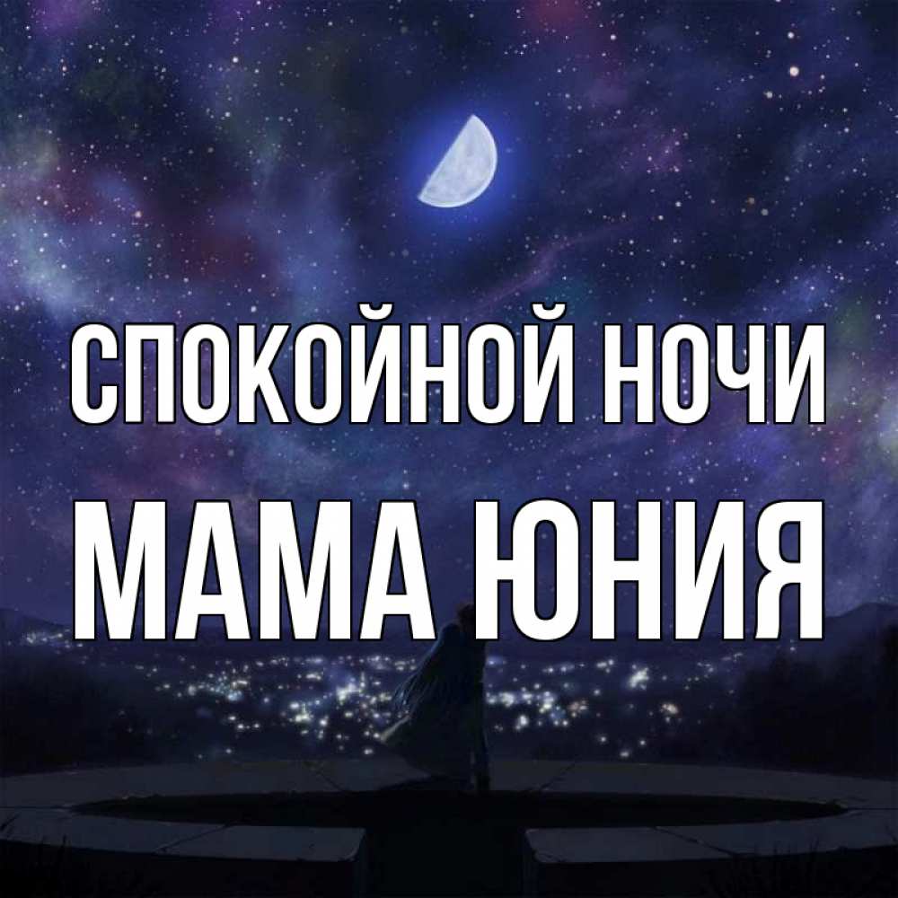 Открытка на каждый день с именем, Мама-Юния Спокойной ночи набережная Прикольная открытка с пожеланием онлайн скачать бесплатно 