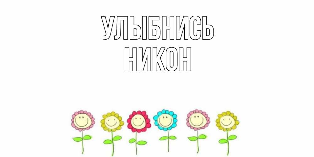 Открытка на каждый день с именем, Никон Улыбнись улыбка, цветы Прикольная открытка с пожеланием онлайн скачать бесплатно 