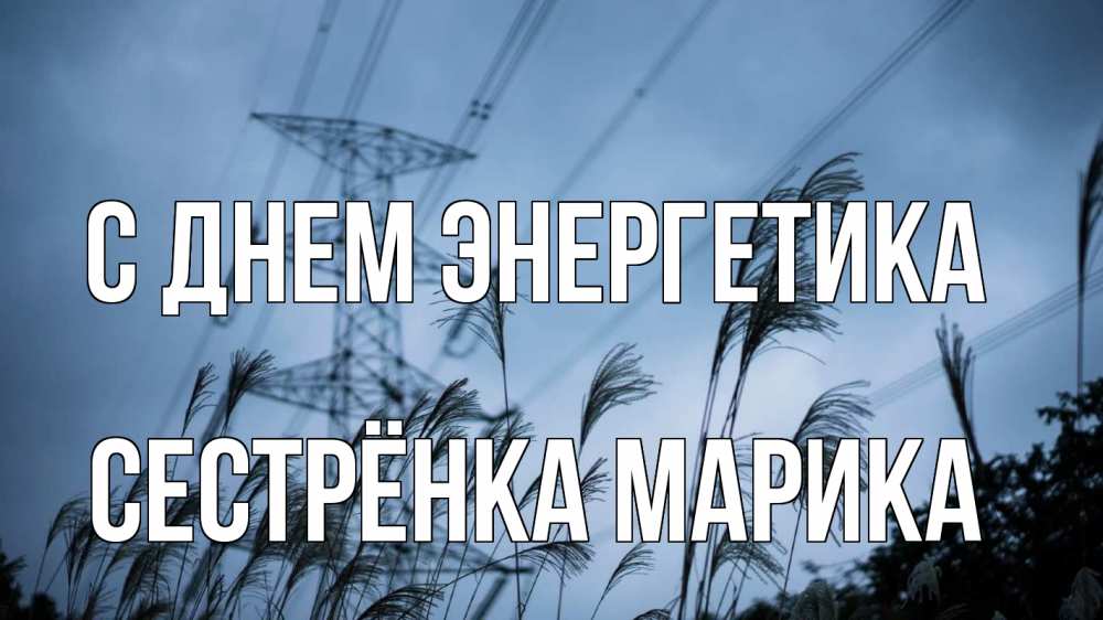 Открытка на каждый день с именем, Сестрёнка-Марика С днем энергетика ЛЭП электричество Прикольная открытка с пожеланием онлайн скачать бесплатно 