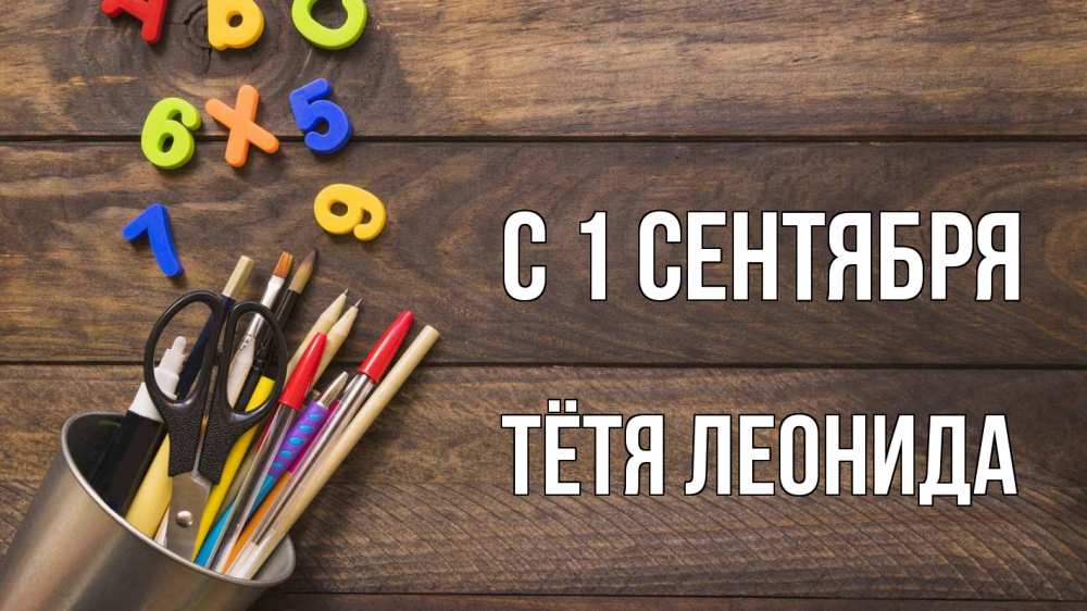 Открытка на каждый день с именем, Тётя-Леонида С 1 сентября с днем знаний Прикольная открытка с пожеланием онлайн скачать бесплатно 