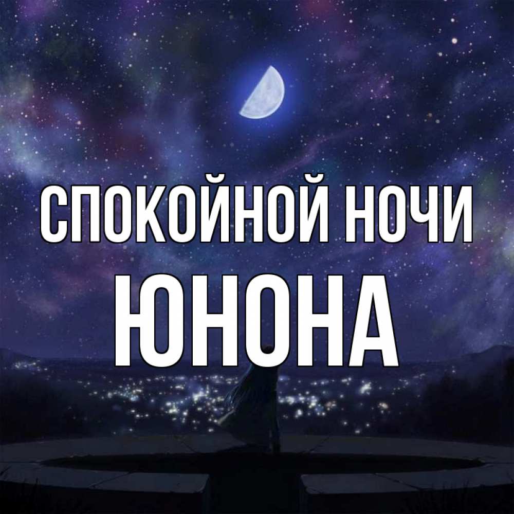 Открытка на каждый день с именем, Юнона Спокойной ночи набережная Прикольная открытка с пожеланием онлайн скачать бесплатно 