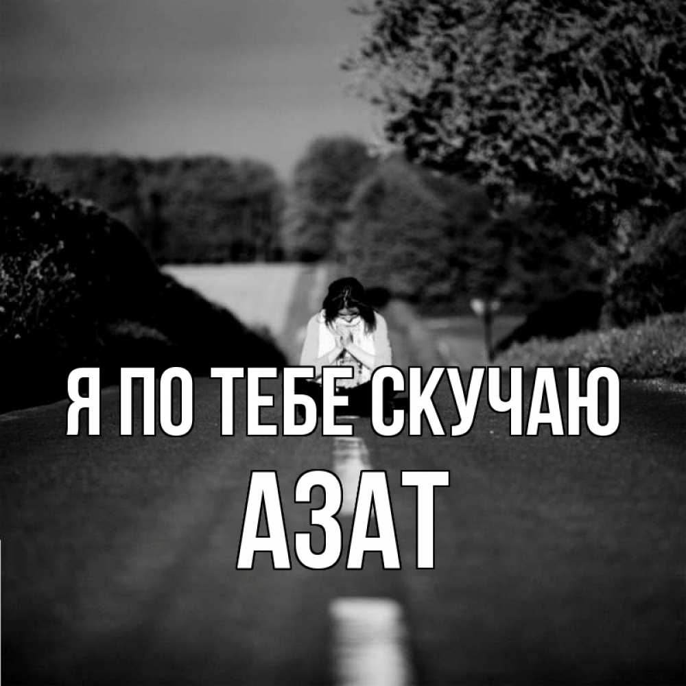 Открытка на каждый день с именем, Азат Я по тебе скучаю фото Прикольная открытка с пожеланием онлайн скачать бесплатно 