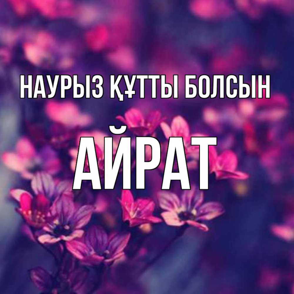 Открытка на каждый день с именем, Айрат Наурыз құтты болсын небольшие цветы 1 Прикольная открытка с пожеланием онлайн скачать бесплатно 