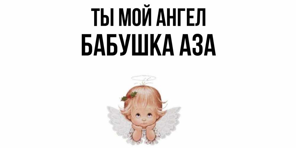 Открытка на каждый день с именем, Бабушка-Аза Ты мой ангел ангел Прикольная открытка с пожеланием онлайн скачать бесплатно 