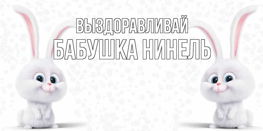 Открытка на каждый день с именем, Бабушка-Нинель Выздоравливай не болей с зайцем Прикольная открытка с пожеланием онлайн скачать бесплатно 