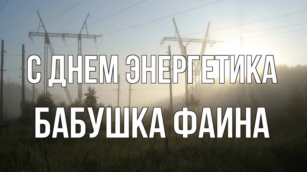 Открытка на каждый день с именем, Бабушка-Фаина С днем энергетика ЛЭП Прикольная открытка с пожеланием онлайн скачать бесплатно 