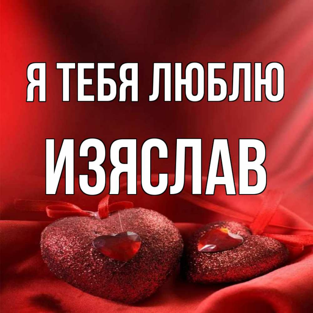 Открытка на каждый день с именем, Изяслав Я тебя люблю с лентами Прикольная открытка с пожеланием онлайн скачать бесплатно 