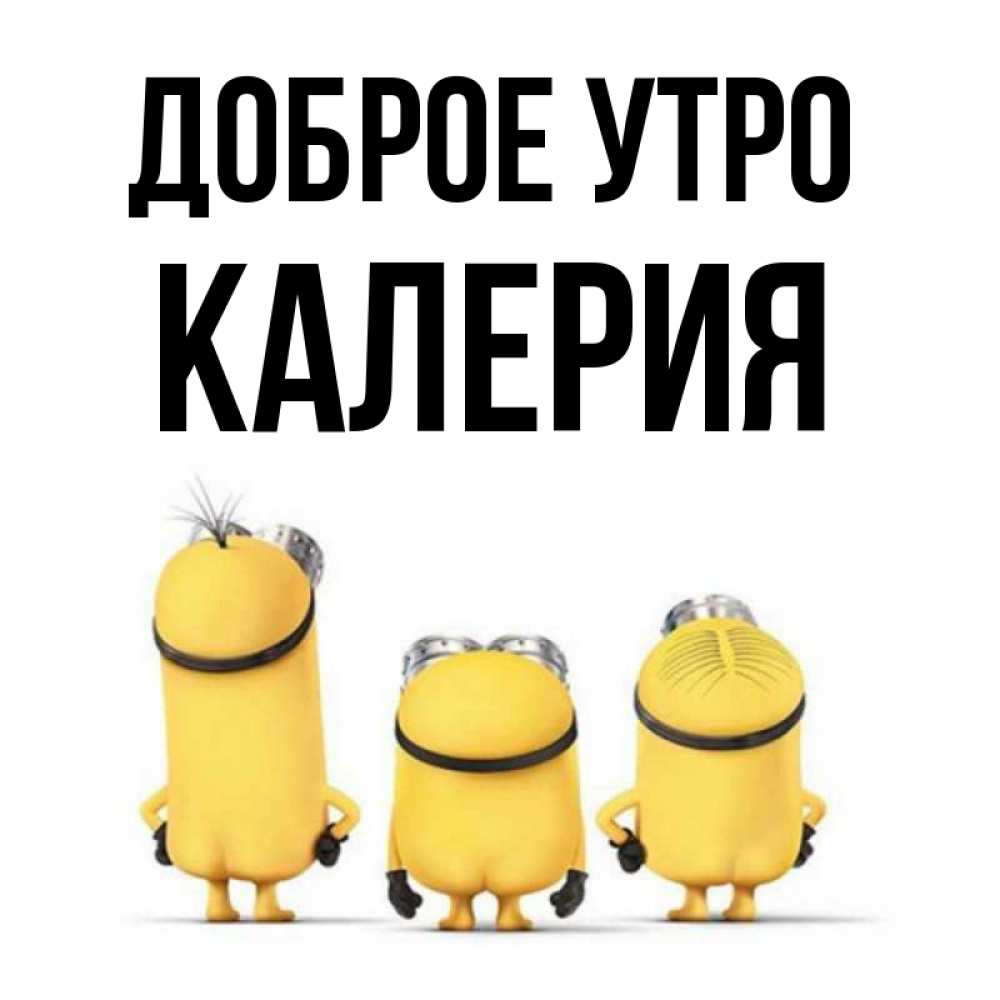 Открытка на каждый день с именем, Калерия Доброе утро подписать открытку онлайн бесплатно Прикольная открытка с пожеланием онлайн скачать бесплатно 