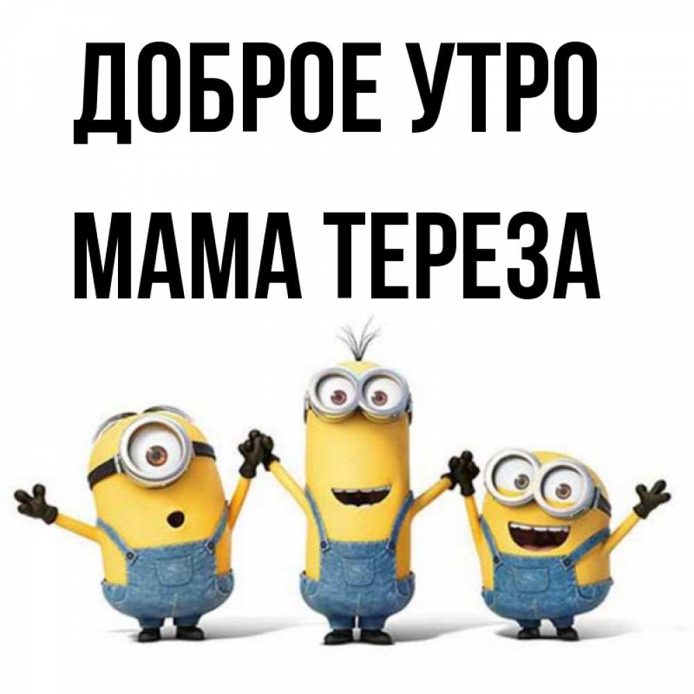 Открытка на каждый день с именем, Мама-Тереза Доброе утро бодренького утра Прикольная открытка с пожеланием онлайн скачать бесплатно 
